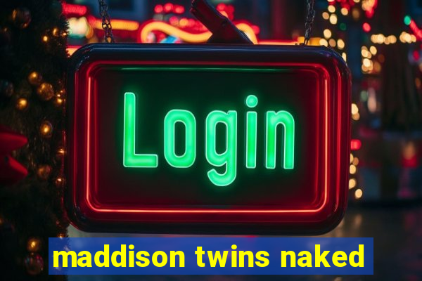 maddison twins naked